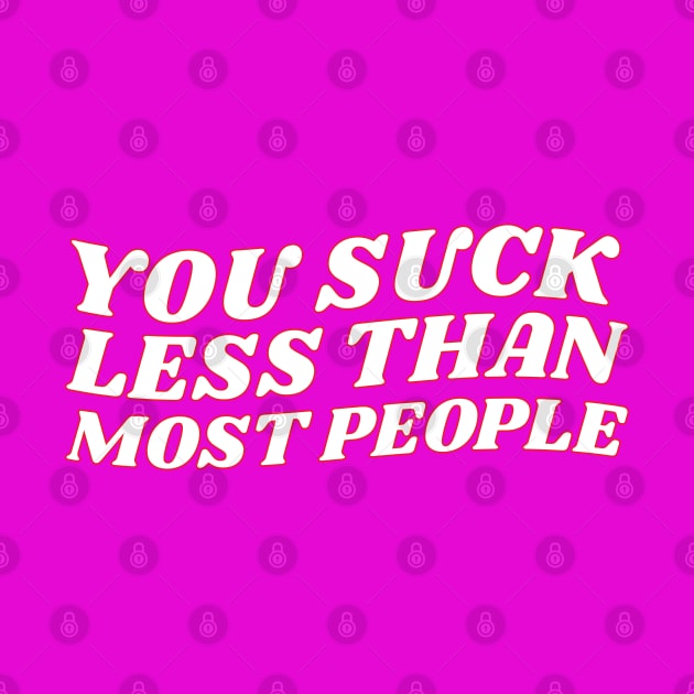 You Suck Less Than Most People Sarcastic Love Quote by lavishgigi