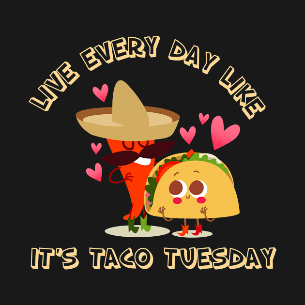 Live Every Day Like It's Taco Tuesday by cindyluvz