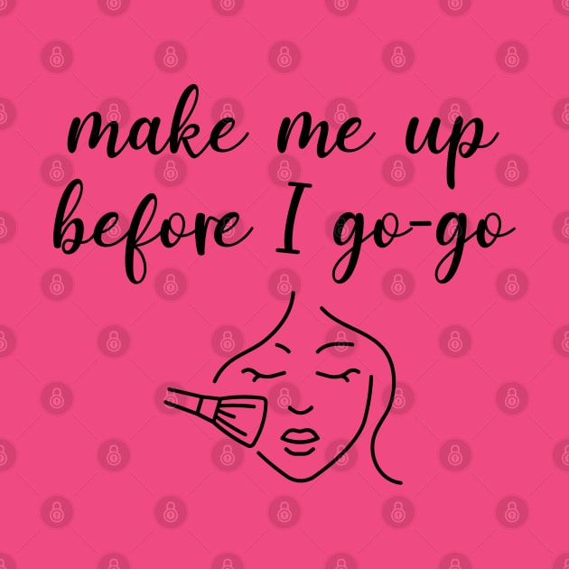 Make Me Up Before I Go-Go by KayBee Gift Shop