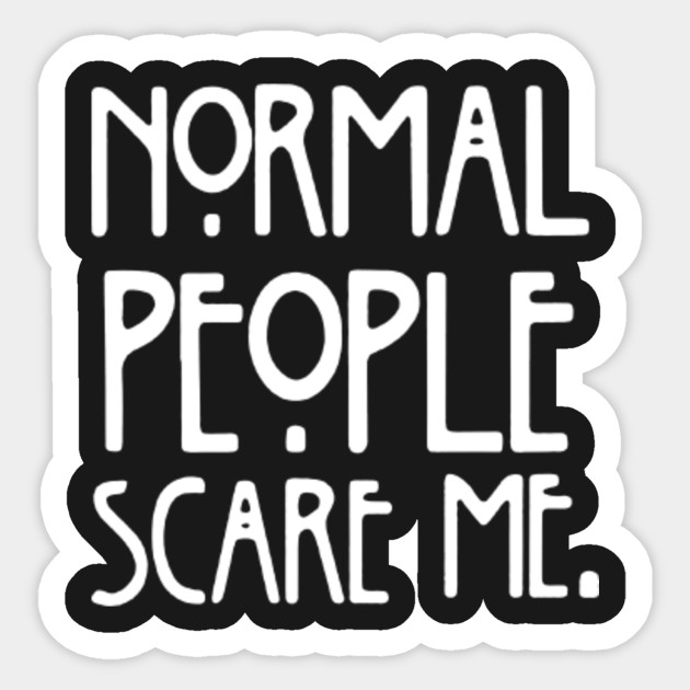 Normal People Scare Me Normal Aufkleber Teepublic De
