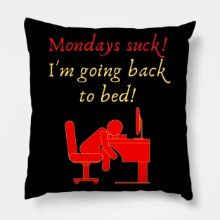 Mondays suck! I'm Going Back to Bed! Pillow