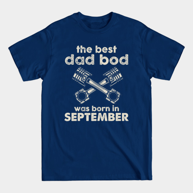 Disover The Best Dad Bod Pistons Was Born In September - The Best Dad Bod Pistons In September - T-Shirt