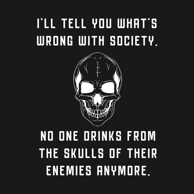 Wrong Society Drink From The Skull Of Your Enemies by Danielle Shipp