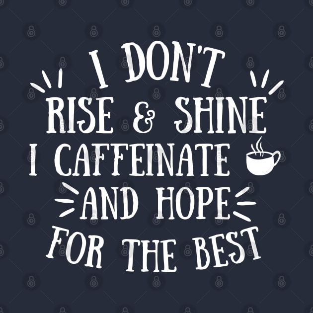 I don't Rise and Shine I Caffeinate and Hope for the Best, Coffee Lover Gift Idea, Caffeine Addict by Zen Cosmos Official