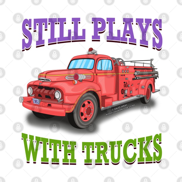 Still Plays With Trucks Fire Truck Firefighter Novelty Gift by Airbrush World