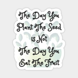 The Day You Plant The Seed Magnet