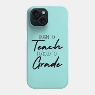 Born to Teach, Forced to Grade Phone Case