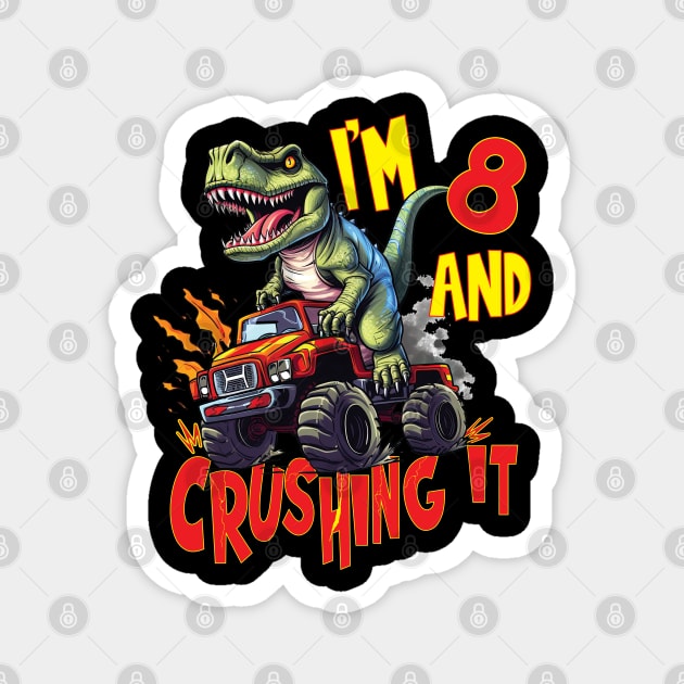 I'm 8 and Crushing It 8yr 8th Eight Birthday Monster Truck T-Rex Dinosaur Boy Girl 8 Years Old Magnet by Envision Styles