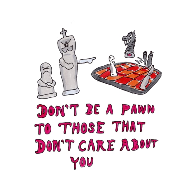 Don't Be a Pawn to Those Who Don't Care About You by ConidiArt