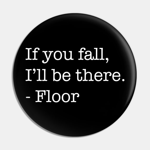 If You Fall, I'll Be There, - Floor (Light Version) Pin by SnarkSharks
