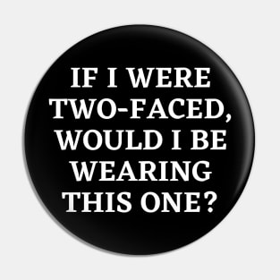 If I were two-faced, would I be wearing this one Pin