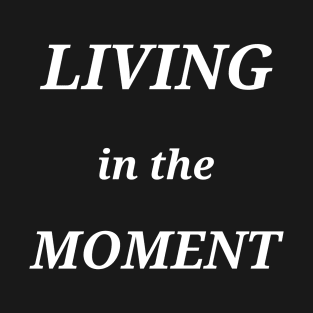 LIVING IN THE MOMENT, transparent background T-Shirt