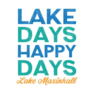 Lake Days Happy Days Lake Maxinhall T-Shirt