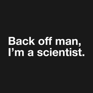 Back Off Man, I'm A Scientist. T-Shirt