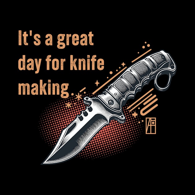 It's a Great Day for Knife Making - Knife enthusiast - I love knife - Military knife by ArtProjectShop