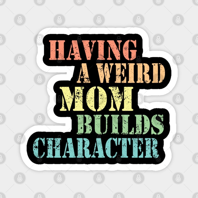 Mother Gifts - Having A Weird Mom Builds Character For Mom Magnet by Saymen Design