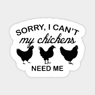 Sorry I Can't My Chickens Need Me Magnet