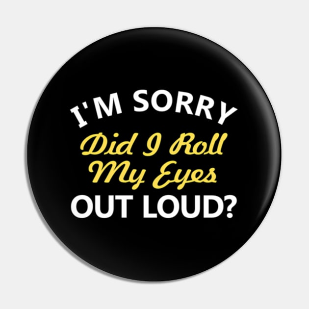 I'M Sorry Did I Roll My Eyes Out Loud Pin by Sink-Lux