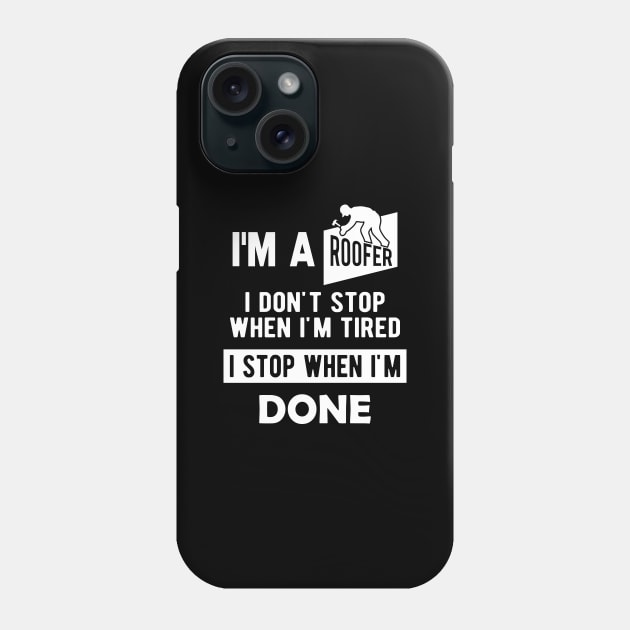 Roofer - I'm a roofer I don't stop when I'm tired I stop when I'm done Phone Case by KC Happy Shop