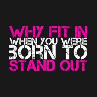 Why Fit In When You Were Born To Stand Out T-Shirt