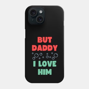 BUT DADDY I LOVE HIM Phone Case