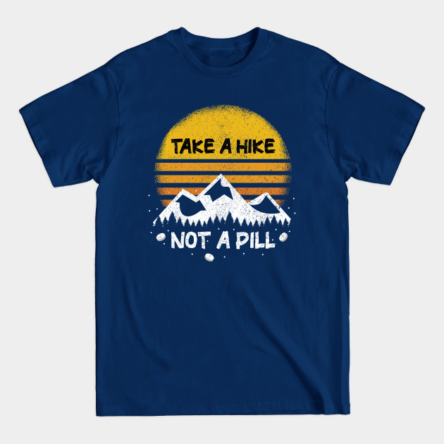 Disover Take A Hike Not A Pill Funny Hiking Gift - Take A Hike Not A Pill - T-Shirt