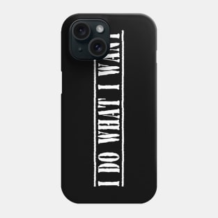 I Do What I Want Funny Joke Sarcastic T-Shirt Phone Case