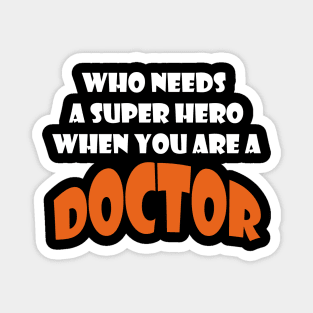 Who needs a super hero when you are a Doctor T-shirts 2022 Magnet