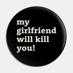 My girlfriend will kill you! Offensive Pin