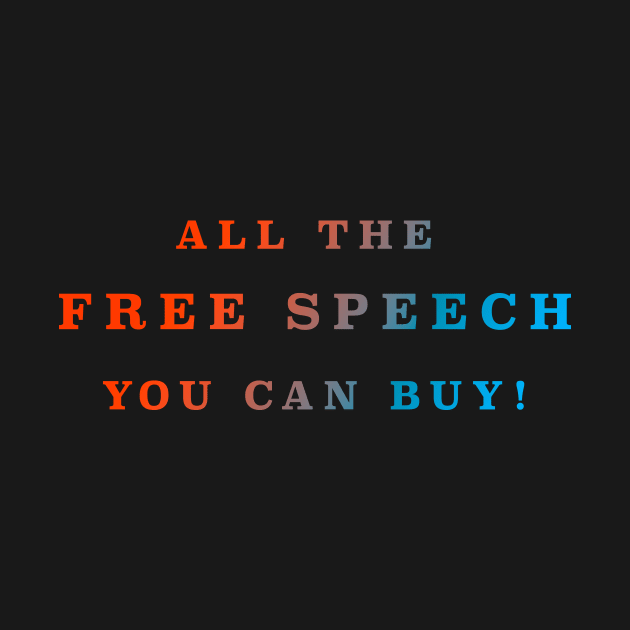 ALL THE FREE SPEECH YOU CAN BUY! by whoisdemosthenes