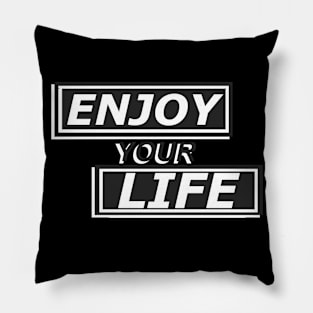 Enjoy Your Life Pillow