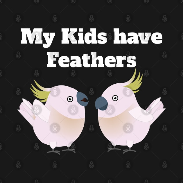 My Kids have Feathers Funny Cockatoo Animal Parrot Lover by Riffize
