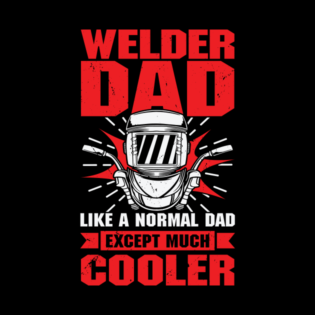 Welder Dad Like A Normal Dad Except Much Cooler by Dolde08