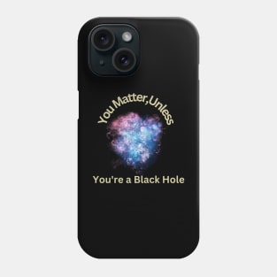 You Matter, Unless You're a Black Hole Phone Case