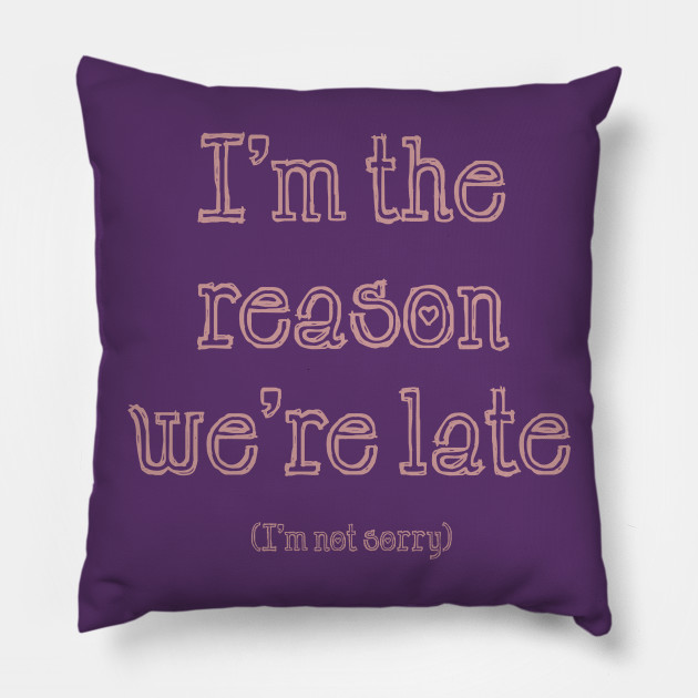 I'm the Reason We're Late