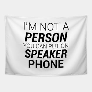 IM NOT A PERSON YOU CAN PUT ON SPEAKER PHONE Tapestry