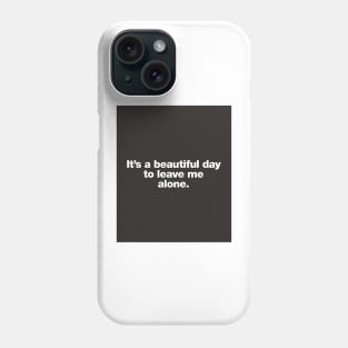 It's a beautiful day to leave me alone. Phone Case