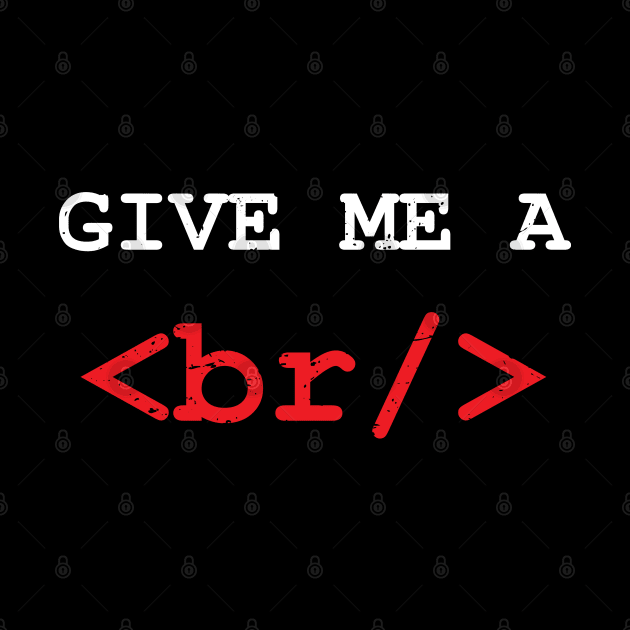 Give me a break HTML Tag by alltheprints