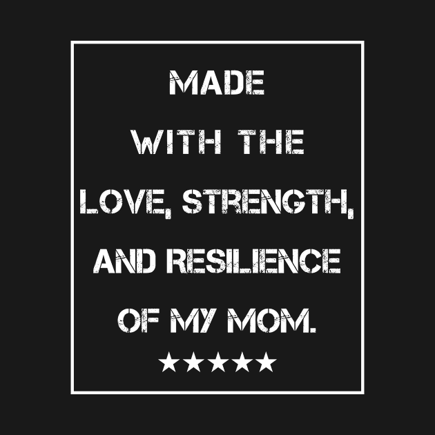 Made with the Love, Strength and Resilience of My Mom by Shop design