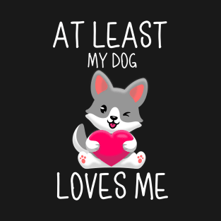 At Least My Dog Loves Me T-Shirt