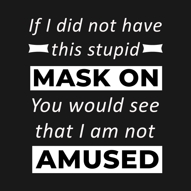 Stupid Mask On I Am Not Amused Funny by sassySarcastic