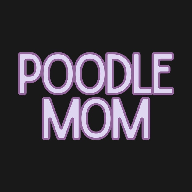 Poodle Mom - Dog Quotes by BloomingDiaries