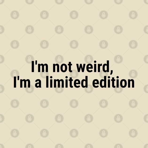 I'm not weird, I'm a limited edition Black by sapphire seaside studio