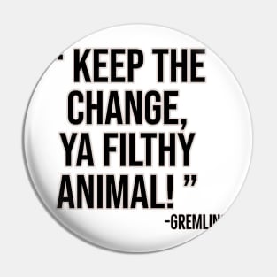 Keep the change, ya filthy animal! Pin