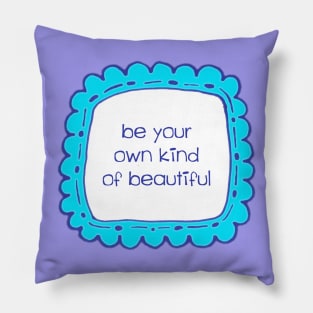 Be Your Own Kind of Beautiful Pillow