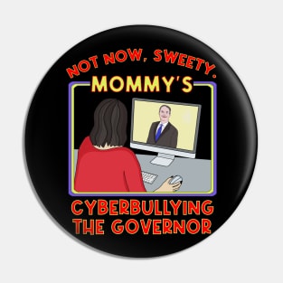 Not Now, Sweety. Mommy's Cyberbullying the Governor Pin