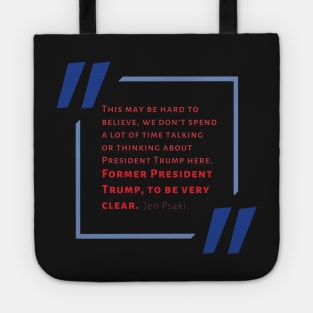 Jen Psaki-ism “We Don’t Spend A Lot of Time Thinking About the Former President” Tote