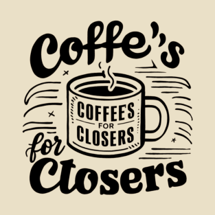 Coffee's for closers T-Shirt