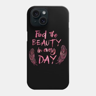 Find the beauty in everyday. Phone Case