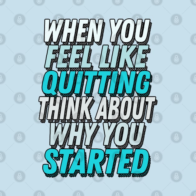 When You Feel Like Quitting Think About Why You Started -  Motivational Workout Slogan by DankFutura